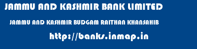 JAMMU AND KASHMIR BANK LIMITED  JAMMU AND KASHMIR BUDGAM RAITHAN KHANSAHIB   banks information 